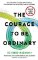 Courage to be Ordinary Courage to be Ordinary