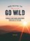 365 Ways to Go Wild: Embrace Your Inner Adventurer Every Day of the Year 365 Ways to Go Wild: Embrace Your Inner Adventurer Every Day of the Year