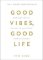 Good Vibes, Good Life Good Vibes, Good Life