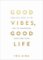 Good Vibes, Good Life
