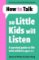 How To Talk So Little Kids Will Listen How To Talk So Little Kids Will Listen
