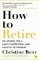 How to Retire How to Retire