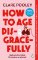 How to Age Disgracefully How to Age Disgracefully