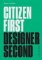 Citizen First, Designer Second Citizen First, Designer Second