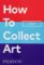 How to Collect Art How to Collect Art
