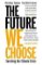 The Future We Choose: Surviving the Climate Crisis The Future We Choose: Surviving the Climate Crisis
