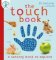 The Touch Book : a sensory book to explore The Touch Book : a sensory book to explore
