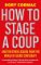 How To Stage A Coup: And Ten Other Lessons from the World of Secret Statecraft How To Stage A Coup: And Ten Other Lessons from the World of Secret Statecraft