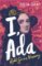 I, Ada: Ada Lovelace: Rebel. Genius. Visionary I, Ada: Ada Lovelace: Rebel. Genius. Visionary