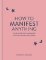 How to Manifest Anything