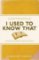 I Used to Know That - Stuff You Forgot from School I Used to Know That - Stuff You Forgot from School