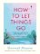 How to Let Things Go How to Let Things Go