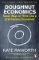 Doughnut Economics : Seven Ways to Think Like a 21st-Century Economist Doughnut Economics : Seven Ways to Think Like a 21st-Century Economist