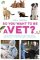 So You Want to Be a Vet So You Want to Be a Vet