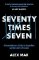 Seventy Times Seven: A True Story of Murder and Mercy Seventy Times Seven: A True Story of Murder and Mercy