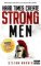 Hard Times Create Strong Men: Why the World Craves Leadership and How You Can Step Up to F Hard Times Create Strong Men: Why the World Craves Leadership and How You Can Step Up to F