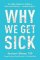 Why We Get Sick: The Hidden Epidemic at the Root of Most Chronic Disease--and How to Fight Why We Get Sick: The Hidden Epidemic at the Root of Most Chronic Disease--and How to Fight