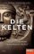 Die Kelten: Geheimnisse einer versunkenen Kultur Die Kelten: Geheimnisse einer versunkenen Kultur