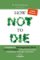 How Not to Die How Not to Die
