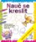 Nauč se kreslit 1 - Příručka, která tě krok za krokem naučí kreslit vše, co vidíš kolem se