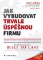 Jak vybudovat trvale úspěšnou firmu Jak vybudovat trvale úspěšnou firmu