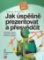 Jak úspěšně prezentovat a přesvědčit Jak úspěšně prezentovat a přesvědčit
