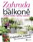 Zahrada na balkoně - Originální nápady pro váš balkon a terasu Zahrada na balkoně - Originální nápady pro váš balkon a terasu