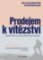Prodejem k vítězství - Nejlepší kniha o prodeji, jaká kdy byla napsána Prodejem k vítězství - Nejlepší kniha o prodeji, jaká kdy byla napsána