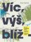 Víc, výš, blíž Víc, výš, blíž