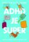 ADHD je super - Aneb jak (převážně) vzkvétat, když máte ADHD ADHD je super - Aneb jak (převážně) vzkvétat, když máte ADHD