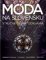 Móda na Slovensku - Stručné dejiny odievania (slovensky) Móda na Slovensku - Stručné dejiny odievania (slovensky)