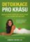 Detoxikace pro krásu – Správnou stravou k zářivé pleti, obnově energie a k tělu, po jakém jste vždy toužili