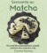Seznamte se Matcha - Více než 50 neodolatelných receptů nabitých silou zeleného čaje