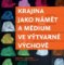 Krajina jako námět a médium ve výtvarné výchově Krajina jako námět a médium ve výtvarné výchově