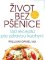 Život bez pšenice: 150 receptů pro zdravou kuchyni Život bez pšenice: 150 receptů pro zdravou kuchyni