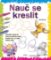 Nauč se kreslit 1 - Příručka, která tě krok za krokem naučí kreslit vše, co vidíš kolem se Nauč se kreslit 1 - Příručka, která tě krok za krokem naučí kreslit vše, co vidíš kolem se