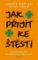 Jak přijít ke štěstí Jak přijít ke štěstí