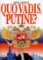 Quo vadis, Putine? Quo vadis, Putine?