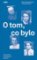 O tom, co bylo