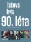 Taková byla 90. léta - Obrazy z poslední dekády 20. století Taková byla 90. léta - Obrazy z poslední dekády 20. století
