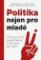 Politika nejen pro mladé Politika nejen pro mladé