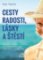 Cesty radosti, lásky a štěstí - Inspirativní příběhy a myšlenky, co vám pomohou Cesty radosti, lásky a štěstí - Inspirativní příběhy a myšlenky, co vám pomohou