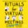 Rituals for Virtual Meetings: Creative Ways to Engage People and Strengthen Relationships Rituals for Virtual Meetings: Creative Ways to Engage People and Strengthen Relationships