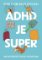 ADHD je super - Aneb jak (převážně) vzkvétat, když máte ADHD