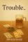 Trouble... Trouble...
