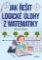 Jak řešit logické úlohy z matematiky Jak řešit logické úlohy z matematiky
