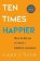 Ten Times Happier : How to Let Go of What´s Holding You Back