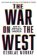 The War on the West : How to Prevail in the Age of Unreason