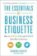 The Essentials of Business Etiquette: How to Greet, Eat, and Tweet Your Way to Success