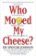 Who Moved My Cheese? : An Amazing Way to Deal with Change in Your Work and in Your Life